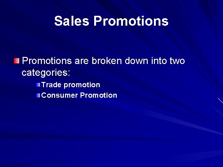 Sales Promotions are broken down into two categories: Trade promotion Consumer Promotion 