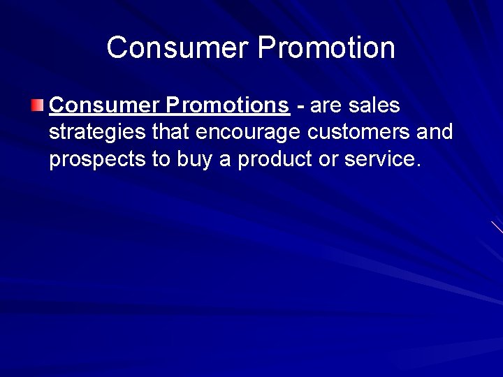 Consumer Promotions - are sales strategies that encourage customers and prospects to buy a
