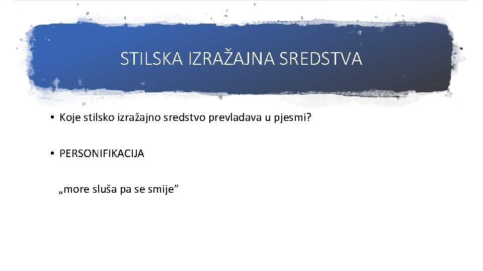 STILSKA IZRAŽAJNA SREDSTVA • Koje stilsko izražajno sredstvo prevladava u pjesmi? • PERSONIFIKACIJA „more