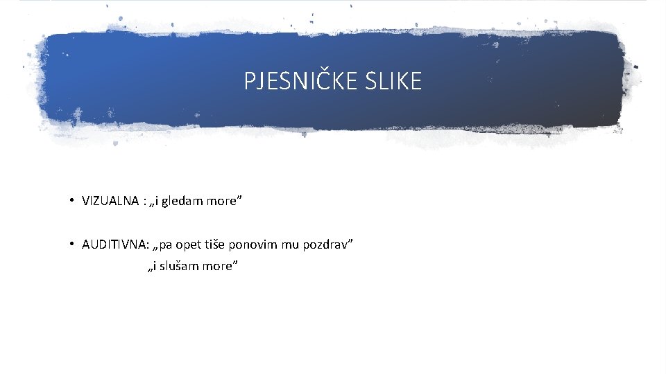 PJESNIČKE SLIKE • VIZUALNA : „i gledam more” • AUDITIVNA: „pa opet tiše ponovim