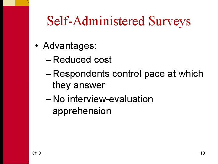 Self-Administered Surveys • Advantages: – Reduced cost – Respondents control pace at which they