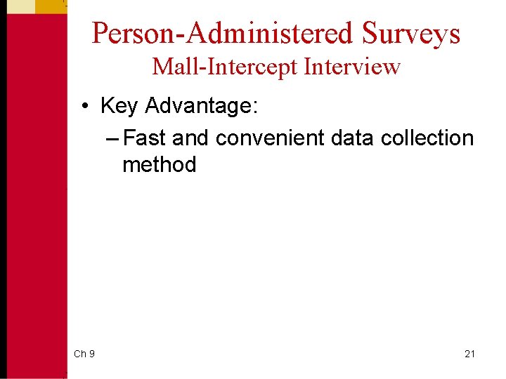 Person-Administered Surveys Mall-Intercept Interview • Key Advantage: – Fast and convenient data collection method