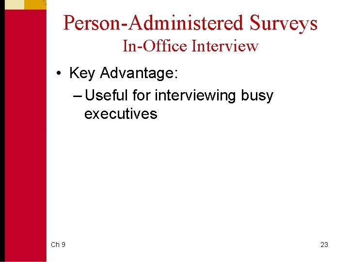 Person-Administered Surveys In-Office Interview • Key Advantage: – Useful for interviewing busy executives Ch