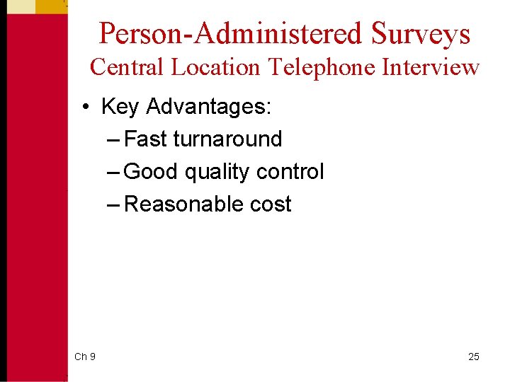 Person-Administered Surveys Central Location Telephone Interview • Key Advantages: – Fast turnaround – Good