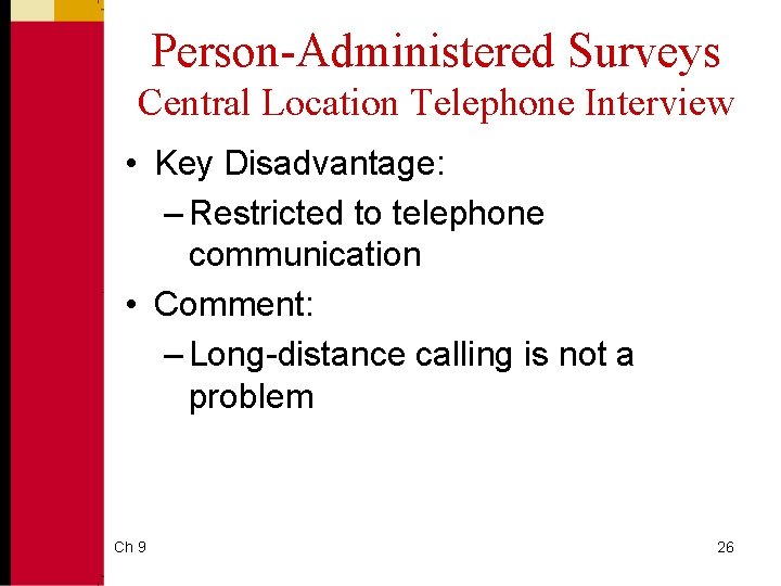 Person-Administered Surveys Central Location Telephone Interview • Key Disadvantage: – Restricted to telephone communication