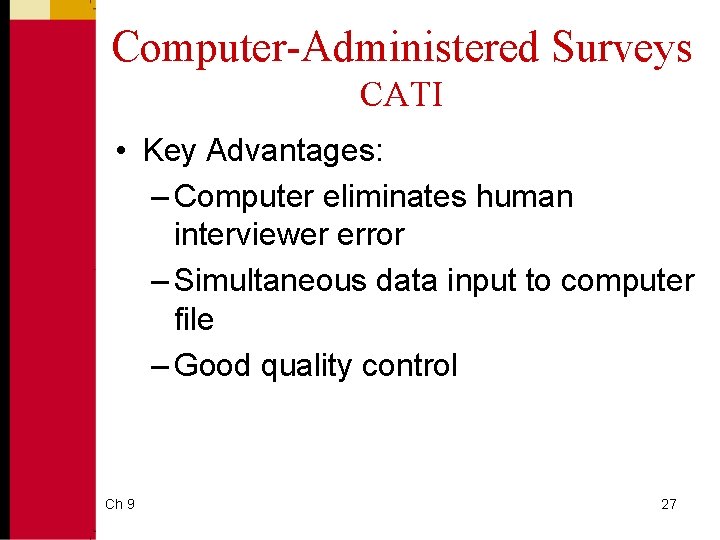 Computer-Administered Surveys CATI • Key Advantages: – Computer eliminates human interviewer error – Simultaneous