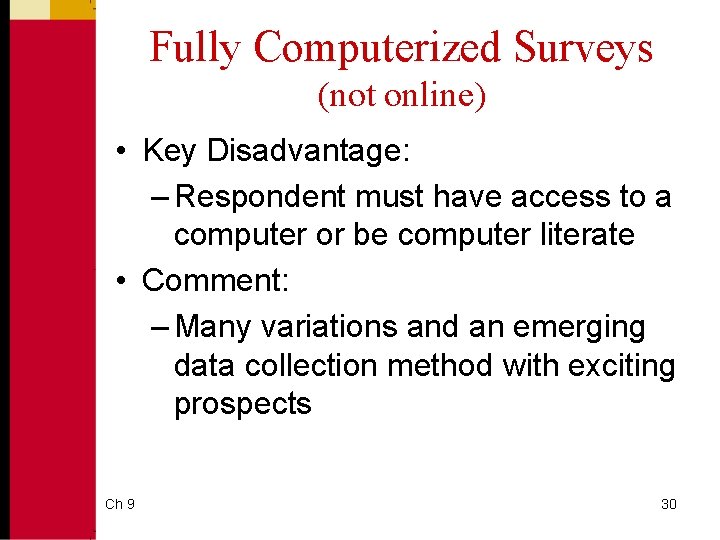 Fully Computerized Surveys (not online) • Key Disadvantage: – Respondent must have access to