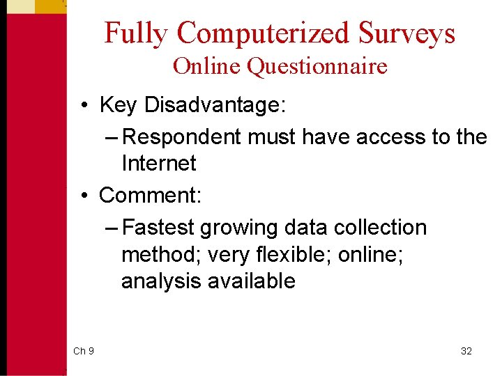 Fully Computerized Surveys Online Questionnaire • Key Disadvantage: – Respondent must have access to