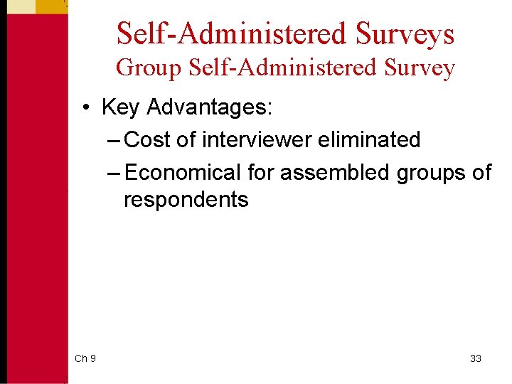 Self-Administered Surveys Group Self-Administered Survey • Key Advantages: – Cost of interviewer eliminated –