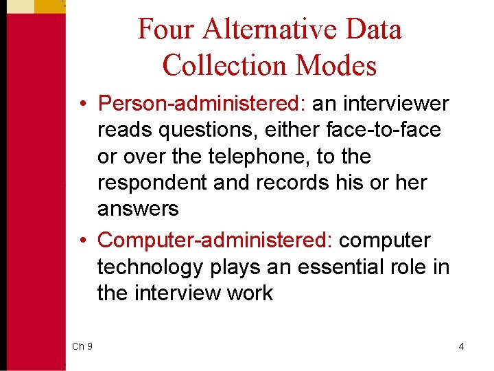 Four Alternative Data Collection Modes • Person-administered: an interviewer reads questions, either face-to-face or