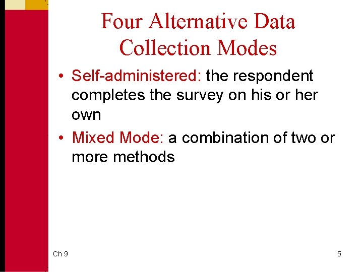 Four Alternative Data Collection Modes • Self-administered: the respondent completes the survey on his