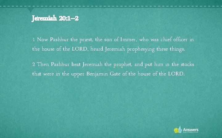 Jeremiah 20: 1– 2 1 Now Pashhur the priest, the son of Immer, who