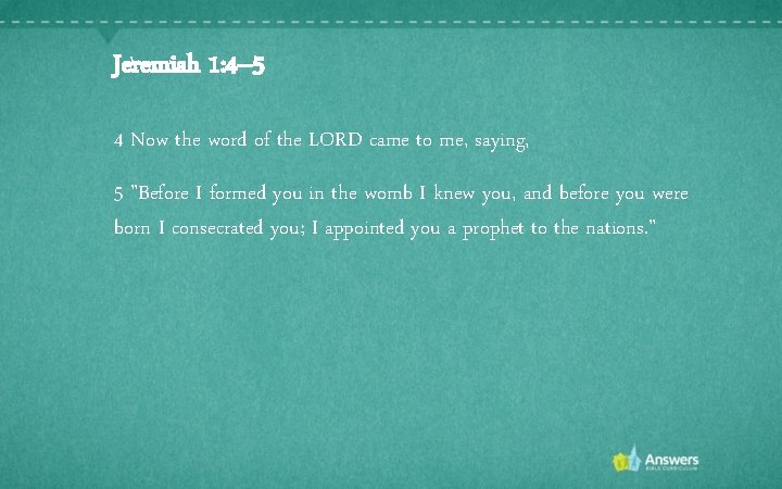 Jeremiah 1: 4– 5 4 Now the word of the LORD came to me,