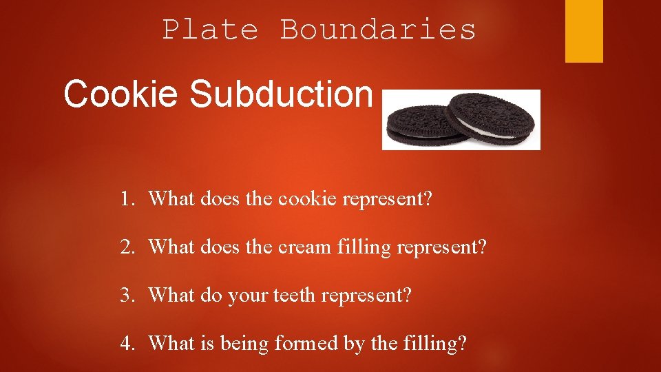 Plate Boundaries Cookie Subduction 1. What does the cookie represent? 2. What does the