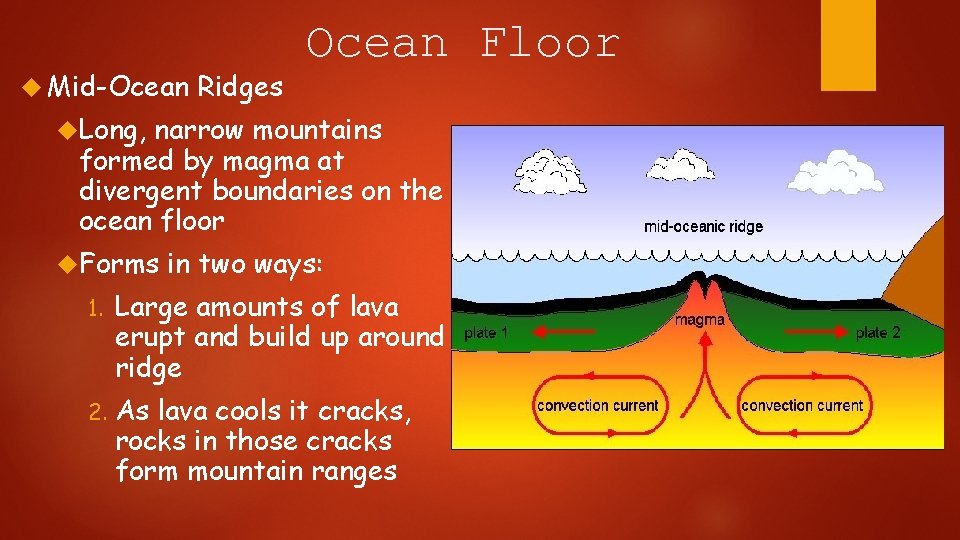  Mid-Ocean Ridges Ocean Floor Long, narrow mountains formed by magma at divergent boundaries