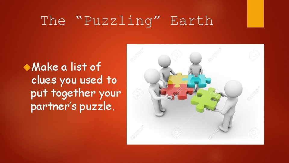 The “Puzzling” Earth Make a list of clues you used to put together your