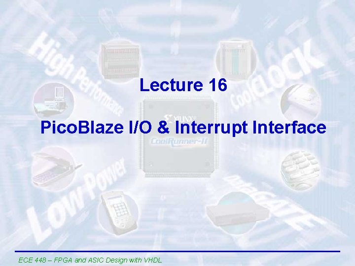 Lecture 16 Pico. Blaze I/O & Interrupt Interface ECE 448 – FPGA and ASIC