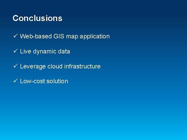 Conclusions ü Web-based GIS map application ü Live dynamic data ü Leverage cloud infrastructure