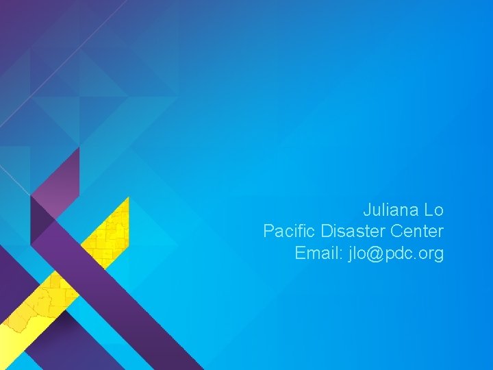 Juliana Lo Pacific Disaster Center Email: jlo@pdc. org 