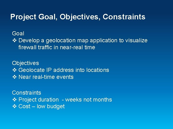 Project Goal, Objectives, Constraints Goal v Develop a geolocation map application to visualize firewall