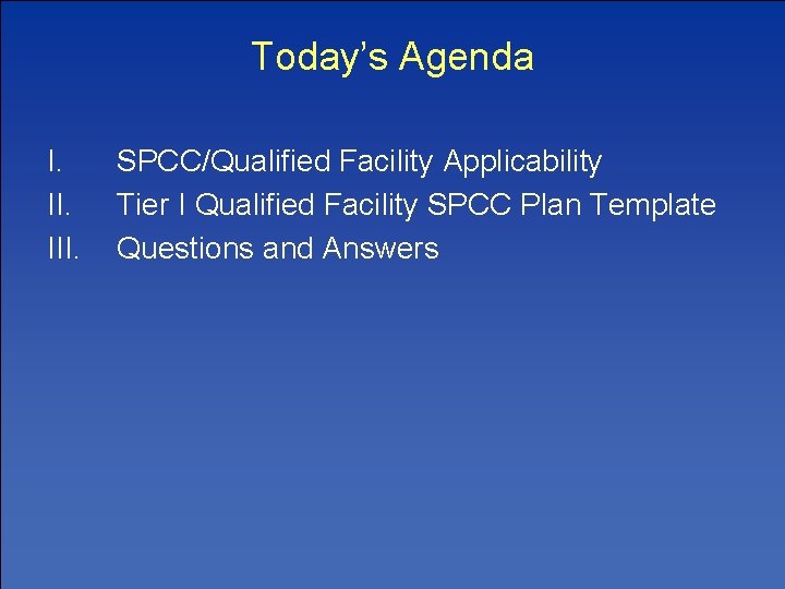 Today’s Agenda I. III. SPCC/Qualified Facility Applicability Tier I Qualified Facility SPCC Plan Template