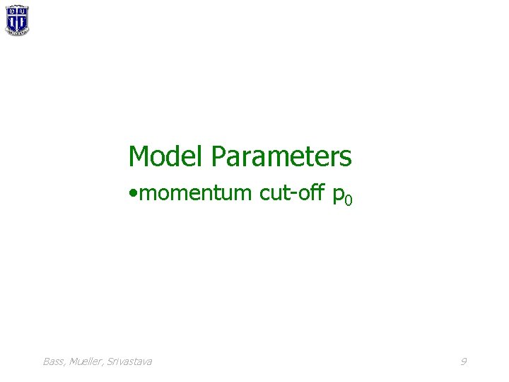 Model Parameters • momentum cut-off p 0 Bass, Mueller, Srivastava 9 