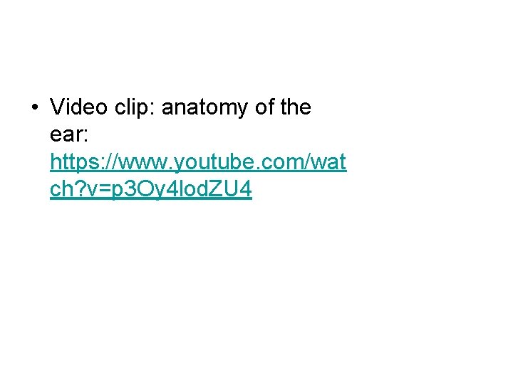  • Video clip: anatomy of the ear: https: //www. youtube. com/wat ch? v=p