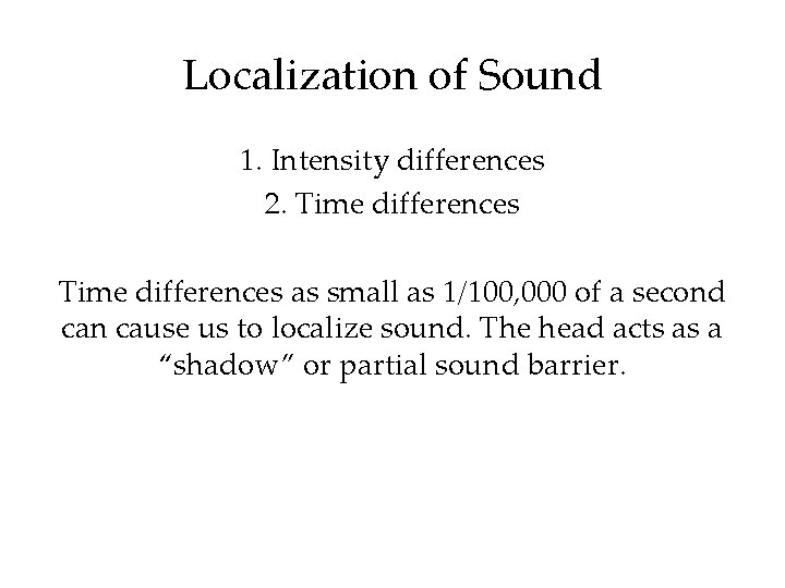 Localization of Sound 1. Intensity differences 2. Time differences as small as 1/100, 000