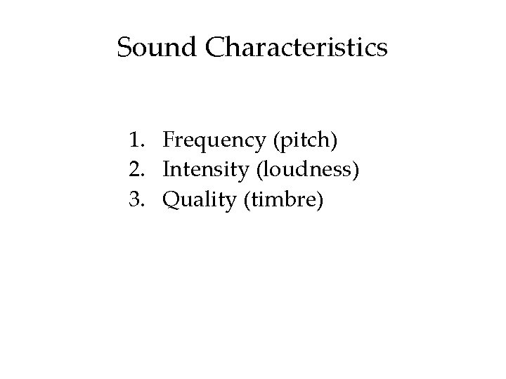 Sound Characteristics 1. Frequency (pitch) 2. Intensity (loudness) 3. Quality (timbre) 