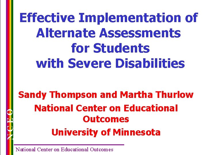 NCEO Effective Implementation of Alternate Assessments for Students with Severe Disabilities Sandy Thompson and