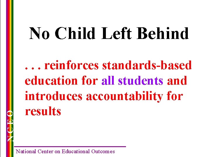 NCEO No Child Left Behind. . . reinforces standards-based education for all students and