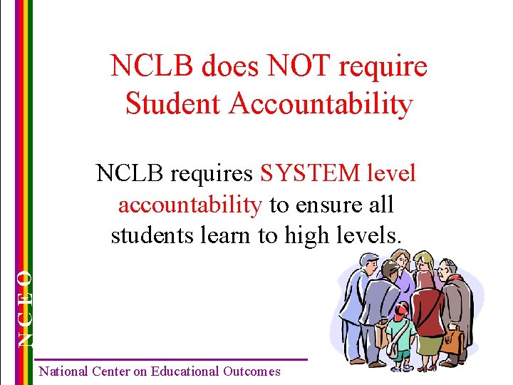 NCLB does NOT require Student Accountability NCEO NCLB requires SYSTEM level accountability to ensure