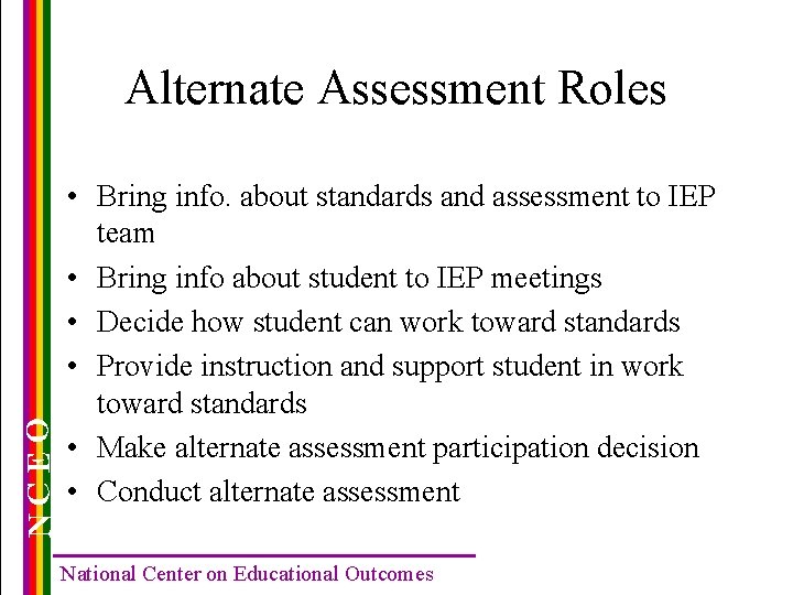 NCEO Alternate Assessment Roles • Bring info. about standards and assessment to IEP team