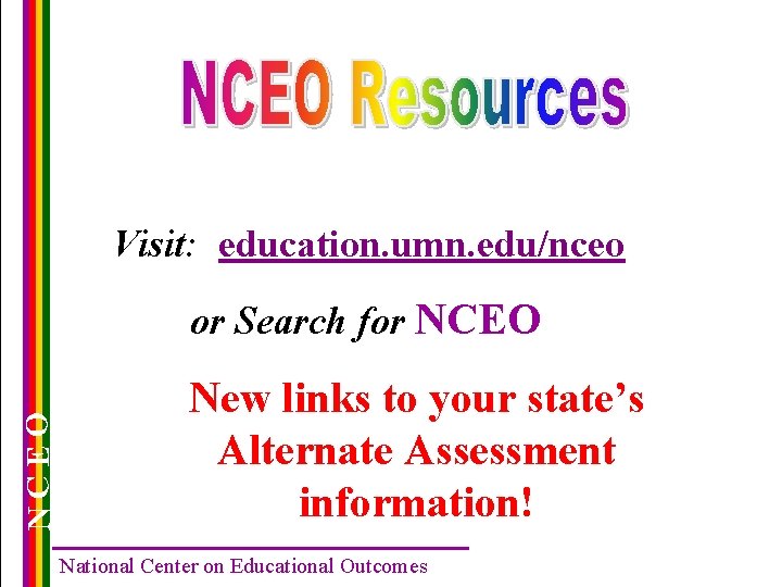 Visit: education. umn. edu/nceo NCEO or Search for NCEO New links to your state’s