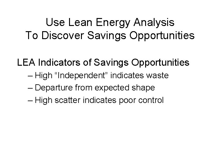 Use Lean Energy Analysis To Discover Savings Opportunities LEA Indicators of Savings Opportunities –