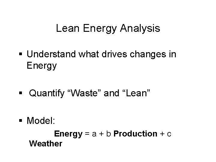 Lean Energy Analysis § Understand what drives changes in Energy § Quantify “Waste” and