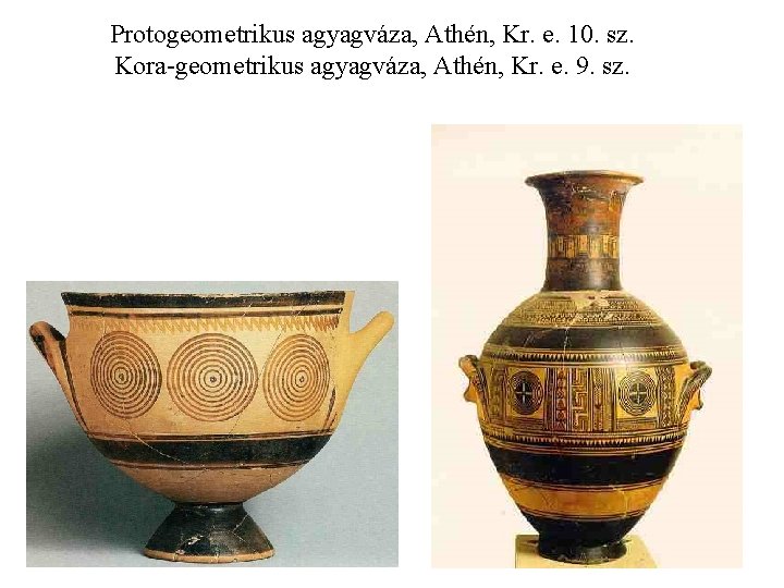 Protogeometrikus agyagváza, Athén, Kr. e. 10. sz. Kora-geometrikus agyagváza, Athén, Kr. e. 9. sz.