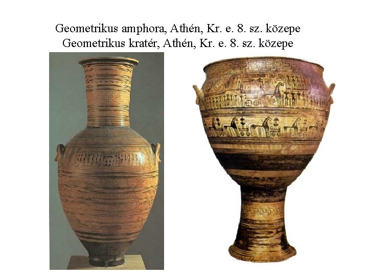 Geometrikus amphora, Athén, Kr. e. 8. sz. közepe Geometrikus kratér, Athén, Kr. e. 8.