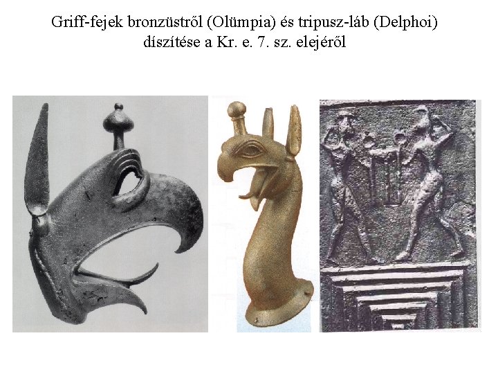 Griff-fejek bronzüstről (Olümpia) és tripusz-láb (Delphoi) díszítése a Kr. e. 7. sz. elejéről 