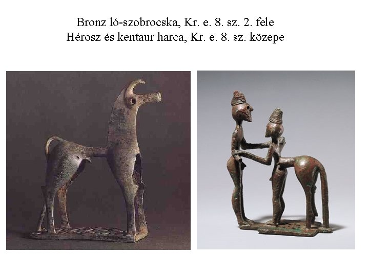 Bronz ló-szobrocska, Kr. e. 8. sz. 2. fele Hérosz és kentaur harca, Kr. e.