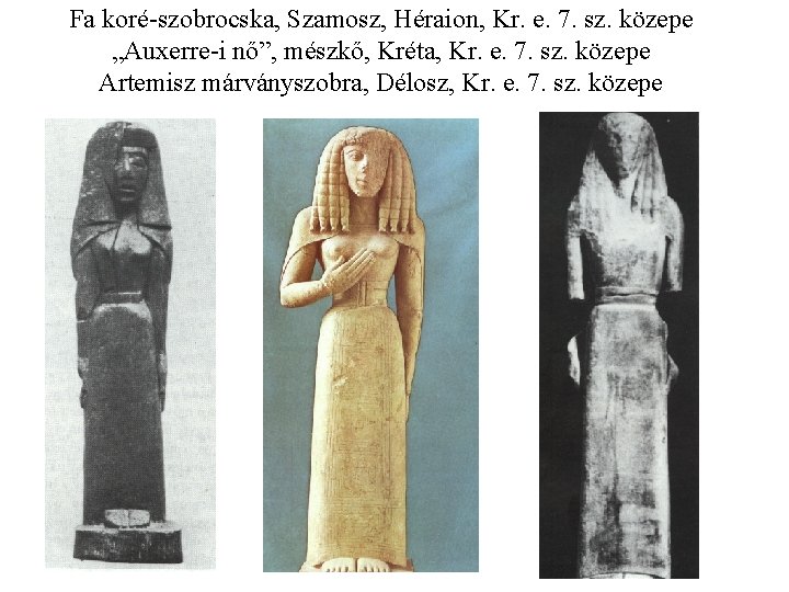 Fa koré-szobrocska, Szamosz, Héraion, Kr. e. 7. sz. közepe „Auxerre-i nő”, mészkő, Kréta, Kr.