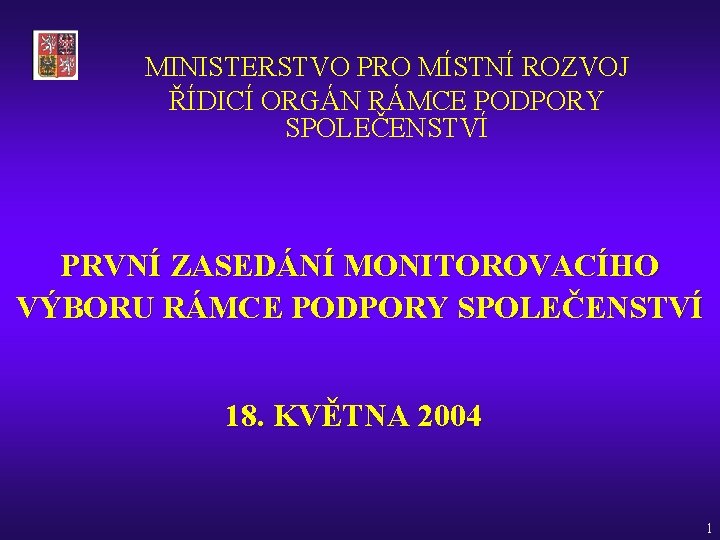 MINISTERSTVO PRO MÍSTNÍ ROZVOJ ŘÍDICÍ ORGÁN RÁMCE PODPORY SPOLEČENSTVÍ PRVNÍ ZASEDÁNÍ MONITOROVACÍHO VÝBORU RÁMCE