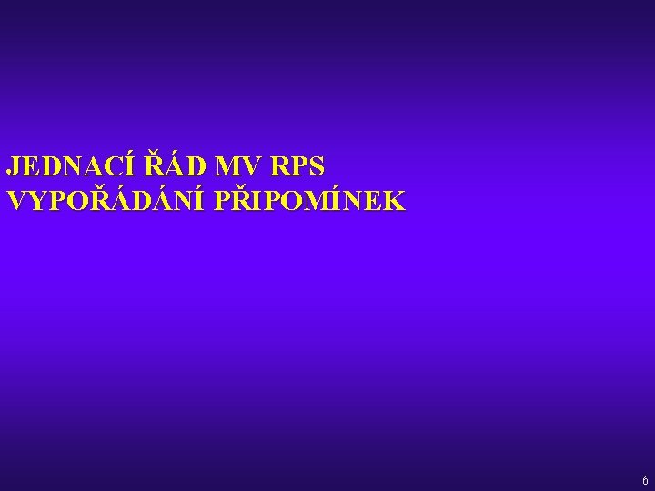 JEDNACÍ ŘÁD MV RPS VYPOŘÁDÁNÍ PŘIPOMÍNEK 6 