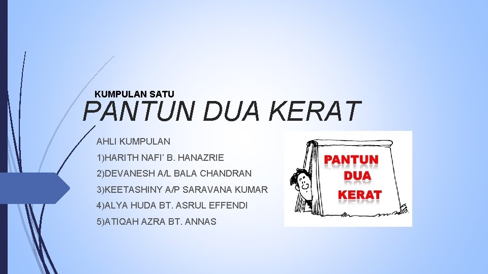 KUMPULAN SATU PANTUN DUA KERAT AHLI KUMPULAN 1)HARITH NAFI’ B. HANAZRIE 2)DEVANESH A/L BALA