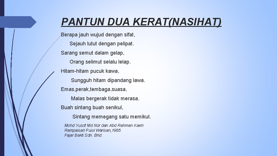 PANTUN DUA KERAT(NASIHAT) Berapa jauh wujud dengan sifat, Sejauh lutut dengan pelipat. Sarang semut