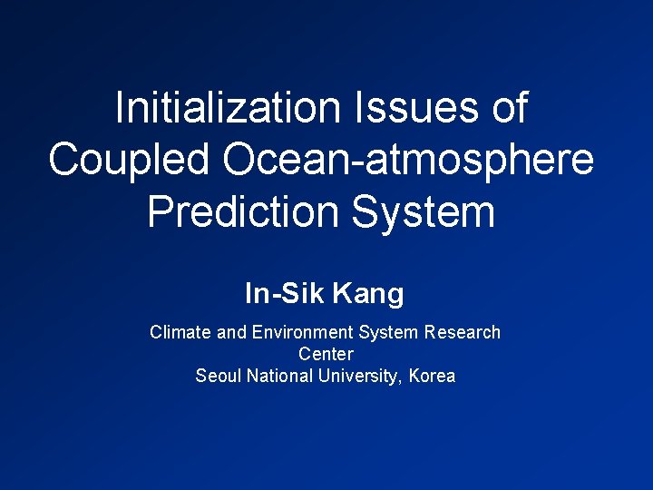 Initialization Issues of Coupled Ocean-atmosphere Prediction System In-Sik Kang Climate and Environment System Research