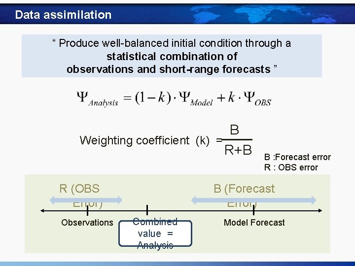 Data assimilation “ Produce well-balanced initial condition through a statistical combination of observations and