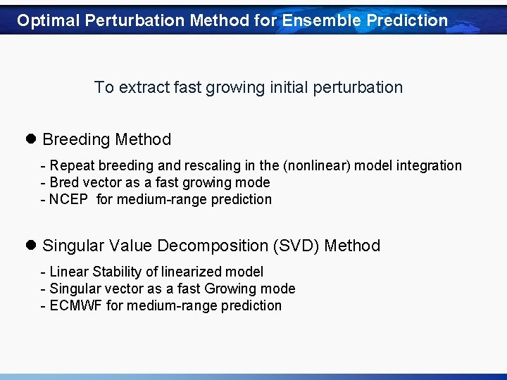 Optimal Perturbation Method for Ensemble Prediction To extract fast growing initial perturbation l Breeding