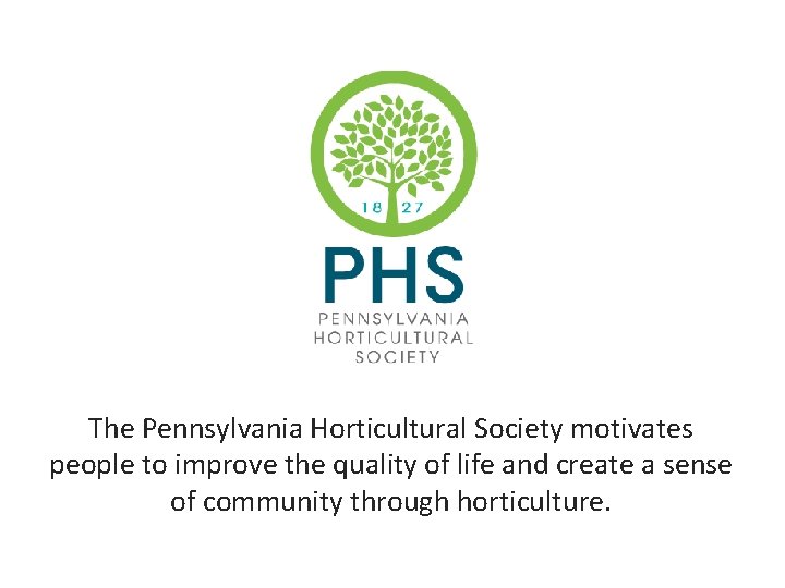 The Pennsylvania Horticultural Society motivates people to improve the quality of life and create