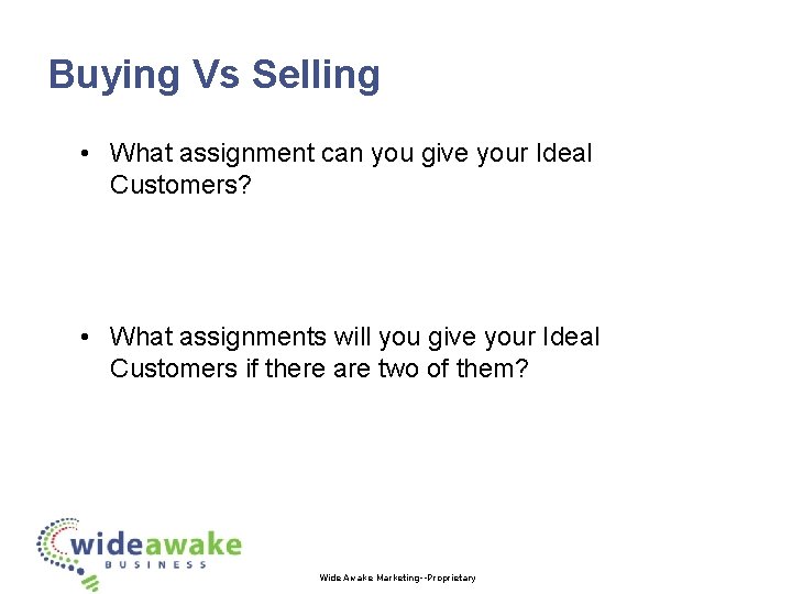 Buying Vs Selling • What assignment can you give your Ideal Customers? • What